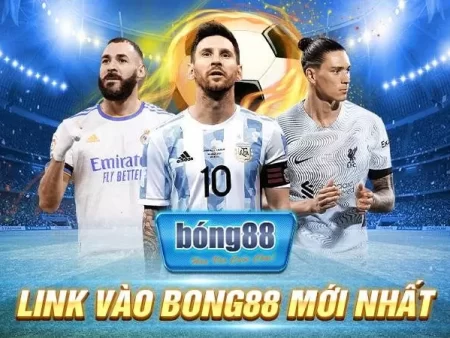 Link Vào Bong88 Không Bị Chặn mới nhất 2025