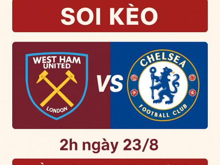 Soi kèo West Ham vs Chelsea, 2h ngày 23/8 – Vòng 2 Premier League 2025