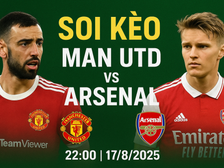 Soi kèo Man Utd vs Arsenal, 22h ngày 17/8 – Vòng 1 Premier League 2025/26