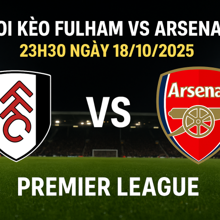 Soi kèo Fulham vs Arsenal – 23h30 ngày 18/10 | Nhận định Premier League