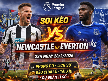 Soi Kèo Newcastle vs Everton, 22h ngày 28/2 – Premier League